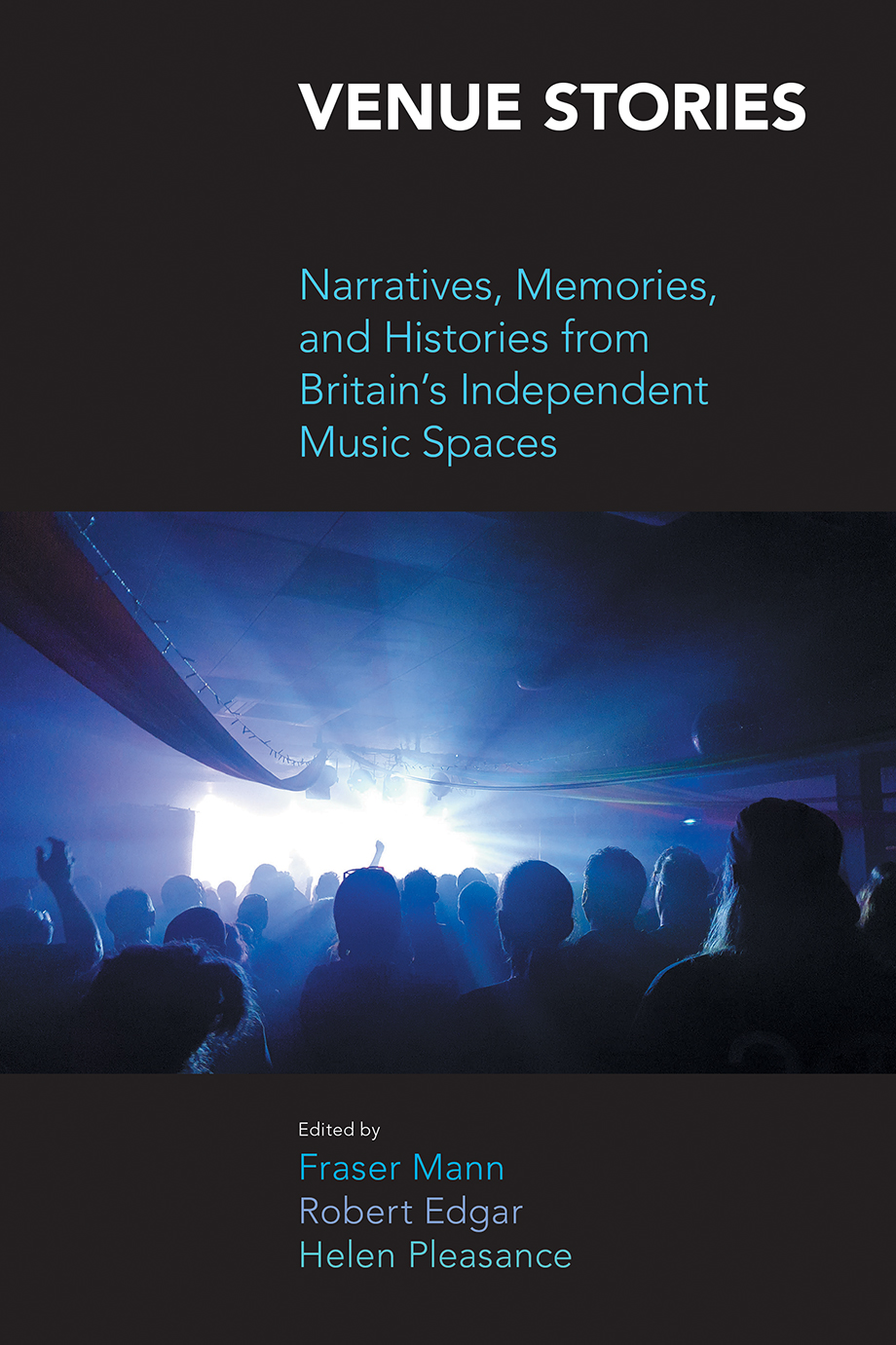 Venue Stories; Narratives, Memories, and Histories from Britains Independent Music Spaces; Mann; Edgar; Pleasance
